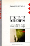 Jean-Michel Berthelot - 1895 Durkheim. L'Avenement De La Sociologie Scientifique.