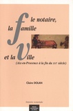 Claire Dolan - Le notaire, la famille et la ville - Aix-en-Provence à la fin du XVIe siècle.