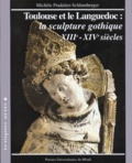 Michèle Pradalier-Schlumberger - Toulouse Et Le Languedoc : La Sculpture Gothique. Xiieme-Xiveme Siecles.