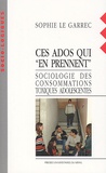 Sophie Le Garrec - Ces Ados Qui "En Prennent". Sociologie Des Consommations Toxiques Adolescentes.
