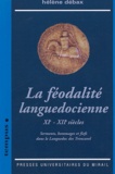 Hélène Débax - La féodalité languedocienne XIe-XIIe siècles - Serments, hommages et fiefs dans le Languedoc des Trencavel.