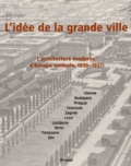 Monika Platzer et  Collectif - L'Idee De La Grande Ville. L'Architecture Moderne D'Europe Centrale, 1890-1937.