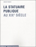Ségolène Le Men et Aline Magnien - La statuaire publique au XIXe siècle.