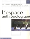 Philippe Bonnin et Alessia De Biase - Les cahiers de la recherche architecturale et urbaine N° 20/21, mars 2007 : L'espace anthropologique.