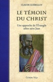 Claude Guérillot - Le témoin du Christ - Une approche de l'Evangile selon saint Jean.