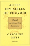 Caroline Myss - Actes Invisibles de Pouvoir - Quand nos choix créent des miracles.