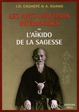 J-D Cauhépé et A Kuang - Les arts martiaux intériorisés - Ou l'Aïkido de la sagesse.