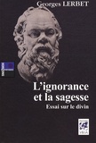 Georges Lerbet - L'ignorance et la sagesse - Essai sur le divin.