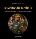Mario Mercier - Le Maître du Tambour - Origines et pratique du tambour chamanique.