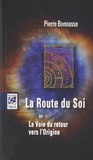 Pierre Bonnasse - La Route du Soi - Ou La Voie du retour vers l'Origine.
