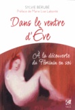 Sylvie Bérubé - Dans le ventre d'Eve - A la découverte du Féminin en soi.