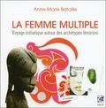 Anne-Marie Bataille - La femme multiple - Voyage initiatique autour des archétypes féminins.