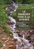Yves Hubert - Le Sourcier face à la science - Comment découvrir l'eau souterraine, Preuves et méthodes.