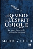Alberto Villoldo - Le remède de l'esprit unique - Le secret du bien-être ultime des chamans.