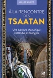 Gilles Wurtz - A la rencontre des Tsaatan - Une aventure chamanique inattendue en Mongolie.