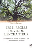 Patrick Dacquay - Les 21 règles de vie de l'enchanteur - La Prophétie de Merlin, le chaman celte, pour un monde moderne.