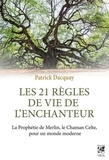 Patrick Dacquay - Les 21 règles de vie de l'enchanteur - La Prophétie de Merlin, le Chaman Celte, pour un monde moderne.