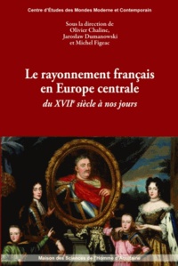 Olivier Chaline et Jaroslaw Dumanowski - Le rayonnement français en Europe centrale du XVIIe siècle à nos jours.