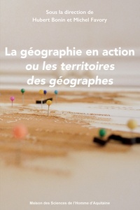 Hubert Bonin et Michel Favory - La géographie en action, ou les territoires des géographes.