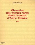 René Hénane - Glossaire des termes rares dans l'oeuvre d'Aimé Césaire suivi du Petit lexique de la métaphore - Tome 2.