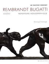Véronique Fromanger - Rembrandt Bugatti, sculpteur - Une trajectoire foudroyante. Répertoire monographique.