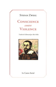 Stefan Zweig - Conscience contre violence - Ou Castellion contre Calvin.