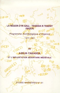 Suzy Bernus et Patrice Cressier - La Region D'In Gall - Tegidda N Tesemt (Niger). Tome 4, Azelik-Takadda Et L'Implantation Sedentaire Medievale, Programme Archeologique D'Urgence 1977-1981.