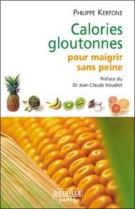 Philippe Kerforne - Calories gloutonnes pour maigrir sans peine - 80 aliments anti-graisse.