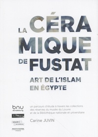 Carine Juvin - La céramique de Fustat, art de l'Islam en Egypte - Un parcours d'étude à travers les collections des réserves du musée du Louvre et de la Bibliothèque nationale et universitaire.