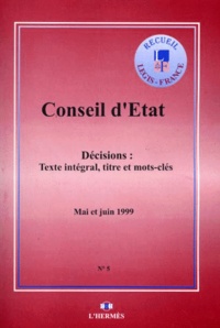  Conseil d'Etat - Decisions Du Conseil D'Etat N° 5 Mai Et Juin 1999. Texte Integral, Titre Et Mots-Cles.