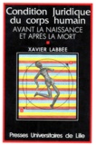 Xavier Labbée - La condition juridique du corps humain avant la naissance et après la mort.