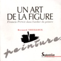 Bernard Vouilloux - Un Art De La Figure. Francis Ponge Dans L'Atelier Du Peintre.