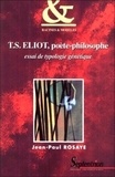 Jean-Paul Rosaye - T. S. Eliot, poète-philosophe - Essai de typologie génétique.