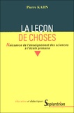 Pierre Kahn - La Lecon De Choses. Naissance De L'Enseignement Des Sciences A L'Ecole Primaire.