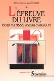 Dominique Vaugeois - L'Epreuve Du Livre. Henri Matisse, Roman D'Aragon.