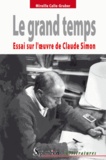 Mireille Calle-Gruber - Le Grand Temps - Essai sur l'oeuvre de Claude Simon.
