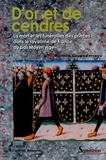 Murielle Gaude-Ferragu - D'or et de cendres - La mort et les funérailles des princes dans le royaume de France au bas Moyen Age.