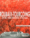 Gérard Gayot et Leslie Dupuis - Roubaix-Tourcoing et les villes lainières d'Europe - Découverte d'un patrimoine industriel.