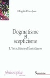 Brigitte Pérez-Jean - Dogmatisme et scepticisme - L'héraclitisme d'Enésidème.