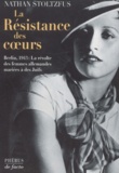 Nathan Stoltzfus - La Resistance Des Coeurs. Berlin, 1943 : La Revolte Des Femmes Allemandes Mariees A Des Juifs.