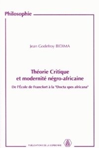 Jean-Godefroy Bidima - Théorie critique et modernité négro-africaine - De l'Ecole de Francfort à la Docta Spes Africana.