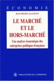 Jean-Michel Glachant - Le Marche Et Le Hors-Marche. Une Analyse Economique Des Entreprises Publiques Francaises.