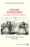 Pilar Gonzales Bernaldo de Quiros - Civilité et politique aux origines de la nation argentine - Les sociabilités à Buenos Aires 1823-1862.