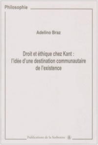 Adelino Braz - Droit et éthique chez Kant - L'idée d'une destination communautaire de l'existence.