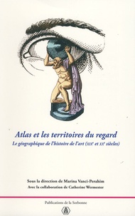 Marina Vanci-Perahim et Catherine Wermester - Atlas et les territoires du regard - La géographie de l'histoire de l'art (XIXe-XXe siècles).