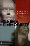 Ludovic Cortade - Le cinéma de l'immobilité - Style, politique, réception.