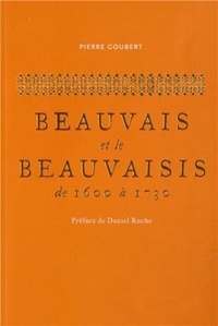 Pierre Goubert - Beauvais et le Beauvaisis de 1600 à 1730 - Contribution à l'histoire sociale de la France du XVIIe siècle.