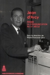 Marie-Françoise Lévy - Jean d'Arcy (1913-1983) - Penser la communication au XXe siècle.