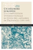 Fabrice Micallef - Un désordre européen - La compétition internationale autour des "affaires de Provence" (1580-1598).