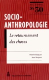 Anne Monjaret - Socio-anthropologie N° 30, 2e semestre 2014 : Le retournement des choses.